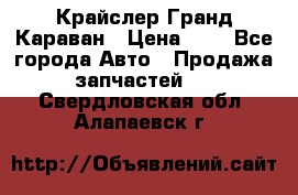 Крайслер Гранд Караван › Цена ­ 1 - Все города Авто » Продажа запчастей   . Свердловская обл.,Алапаевск г.